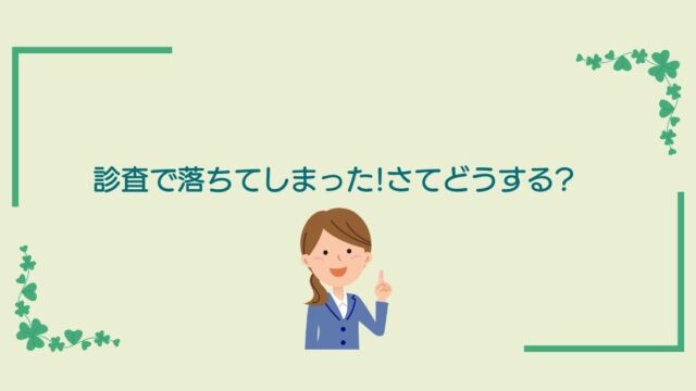 画像内のコメント「診査で落ちてしまった！さてどうする？」