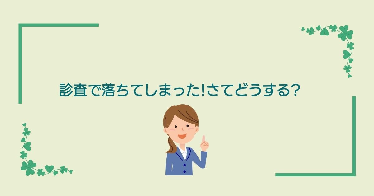 画像内のコメント「診査で落ちてしまった！さてどうする？」