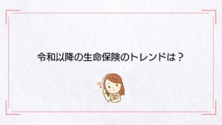 画像内のコメント「令和以降の生命保険のトレンドは？」