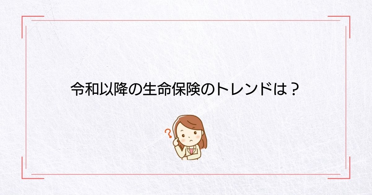 画像内のコメント「令和以降の生命保険のトレンドは？」